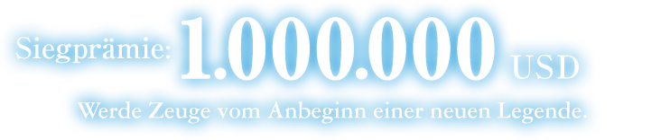 Siegprämie: 1.000.000 USD Werde Zeuge vom Beginn einer neuen Legende.