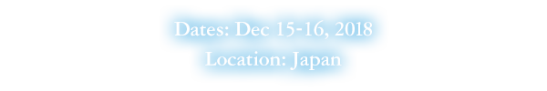 Dates: Dec 15-16, 2018 Location: Japan