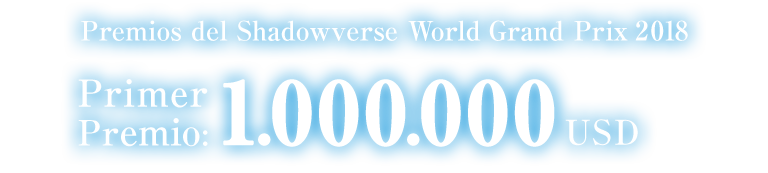 Shadowverse World Grand Prix 2018 Prize Primer premio: 1.000.000 USD