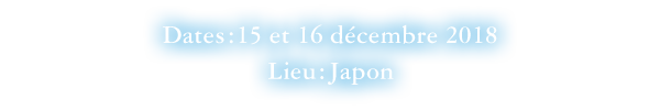 Dates : 15 et 16 décembre 2018 Lieu : Japon